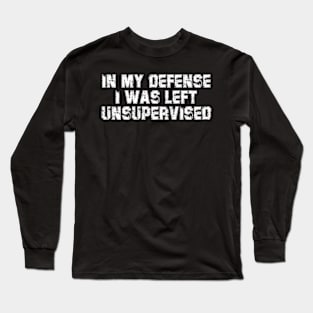 In My Defense I Was Left Unsupervised Cool Funny Long Sleeve T-Shirt